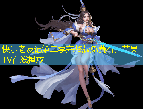 快樂老友記第二季完整版免費(fèi)看，芒果TV在線播放