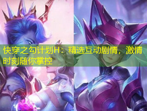 快穿之勾計劃H：精選互動劇情，激情時刻隨你掌控