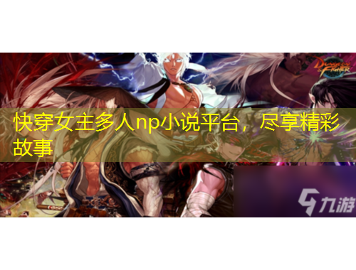快穿女主多人np小說平臺，盡享精彩故事