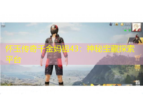 懷玉傳奇千金媽祖43：神秘寶藏探索平臺