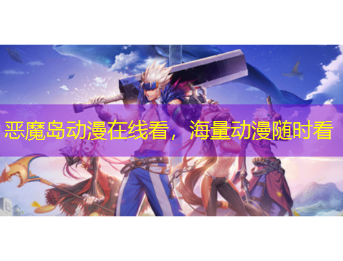 惡魔島動漫在線看，海量動漫隨時看