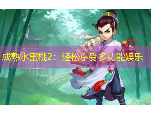 成熟水蜜桃2：輕松享受多功能娛樂(lè)