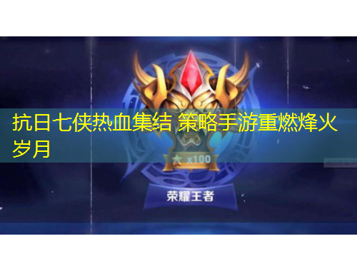 抗日七俠熱血集結 策略手游重燃烽火歲月