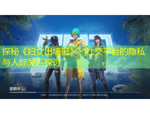 探秘《婦女出墻記》：社交平臺(tái)的隱私與人際關(guān)系探討
