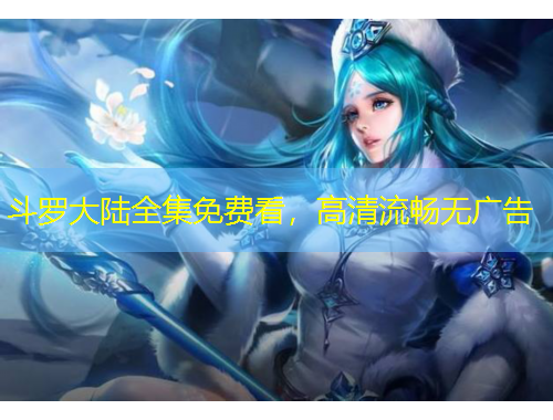 斗羅大陸全集免費看，高清流暢無廣告