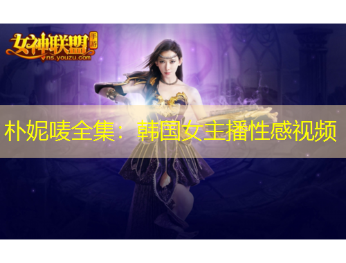 樸妮嘜全集：韓國女主播性感視頻