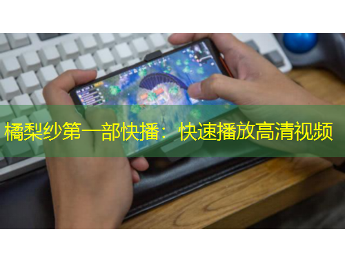 橘梨紗第一部快播：快速播放高清視頻