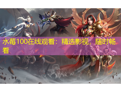 水莓100在線觀看：精選影視，隨時暢看