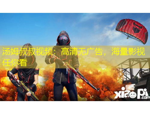 湯姆叔叔視頻：高清無廣告，海量影視任你看