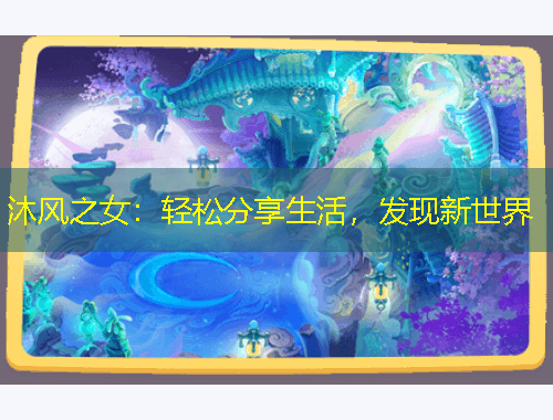沐風(fēng)之女：輕松分享生活，發(fā)現(xiàn)新世界
