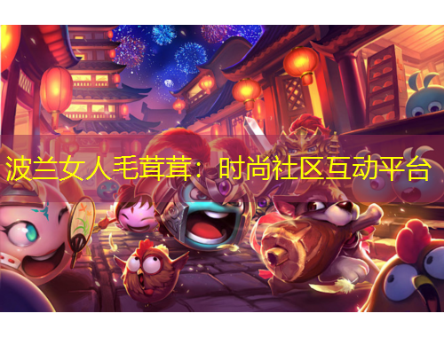 波蘭女人毛茸茸：時(shí)尚社區(qū)互動(dòng)平臺(tái)