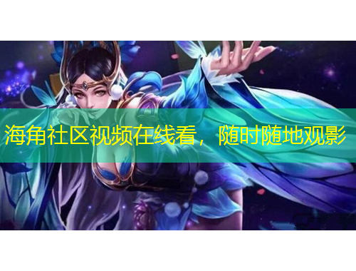 海角社區(qū)視頻在線看，隨時(shí)隨地觀影
