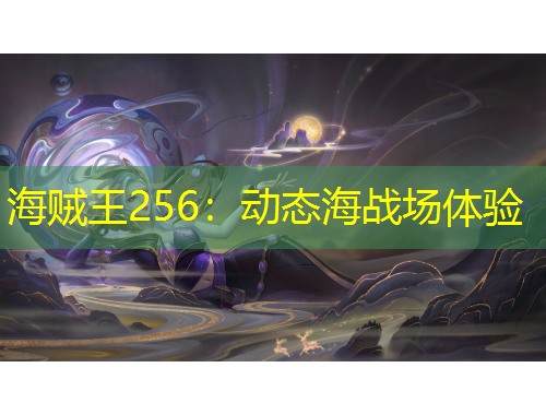 海賊王256：動態(tài)海戰(zhàn)場體驗