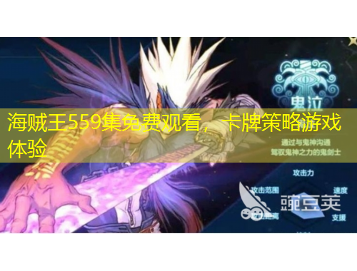 海賊王559集免費(fèi)觀看，卡牌策略游戲體驗(yàn)