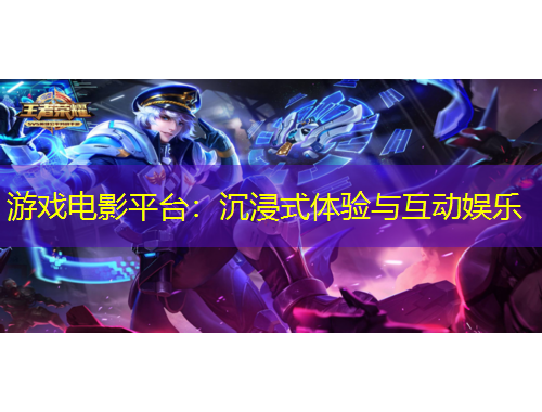 游戲電影平臺(tái)：沉浸式體驗(yàn)與互動(dòng)娛樂(lè)