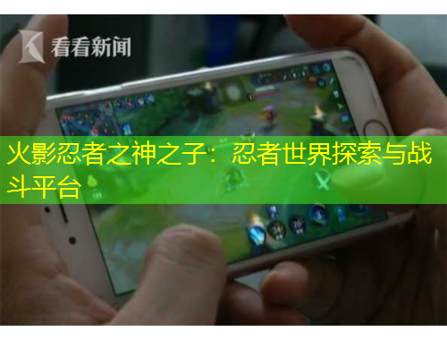 火影忍者之神之子：忍者世界探索與戰(zhàn)斗平臺