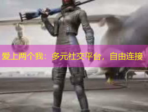 愛上兩個我：多元社交平臺，自由連接