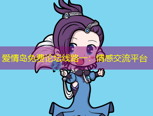 愛情島免費(fèi)論壇線路一：情感交流平臺