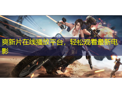 爽新片在線播放平臺，輕松觀看最新電影