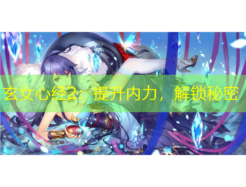 玄女心經(jīng)2：提升內(nèi)力，解鎖秘密