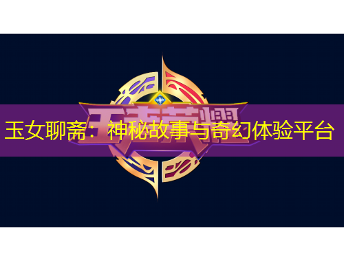 玉女聊齋：神秘故事與奇幻體驗平臺