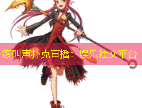 疼叫聲撲克直播：娛樂社交平臺