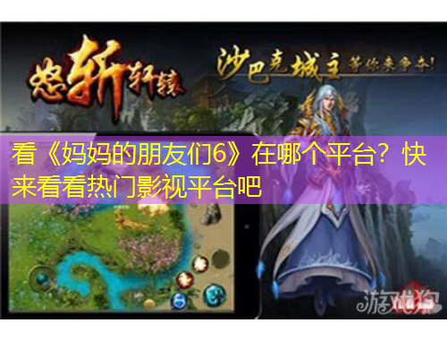 看《媽媽的朋友們6》在哪個(gè)平臺？快來看看熱門影視平臺吧