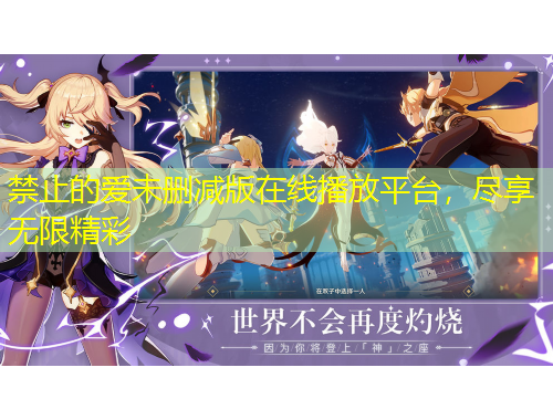 禁止的愛未刪減版在線播放平臺(tái)，盡享無(wú)限精彩