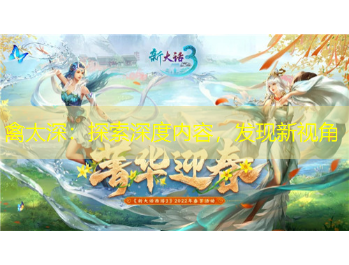 禽太深：探索深度內容，發(fā)現(xiàn)新視角