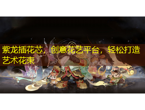 紫龍插花芯，創(chuàng)意花藝平臺，輕松打造藝術(shù)花束