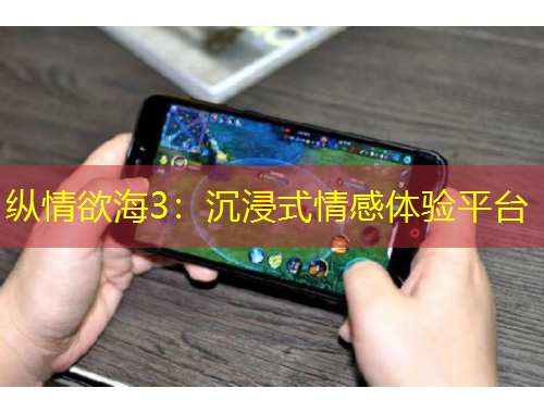 縱情欲海3：沉浸式情感體驗(yàn)平臺(tái)