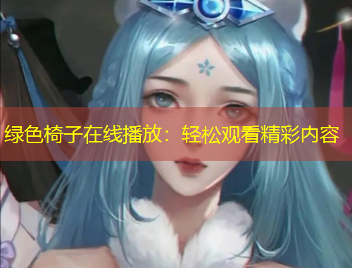 綠色椅子在線播放：輕松觀看精彩內(nèi)容