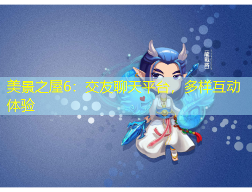 美景之屋6：交友聊天平臺，多樣互動體驗