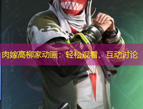 肉嫁高柳家動(dòng)畫：輕松觀看、互動(dòng)討論