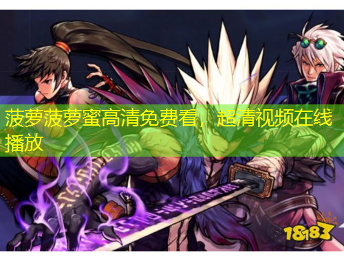 菠蘿菠蘿蜜高清免費(fèi)看，超清視頻在線播放
