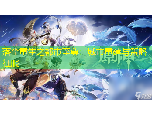 落塵重生之都市至尊：城市重建與策略征服