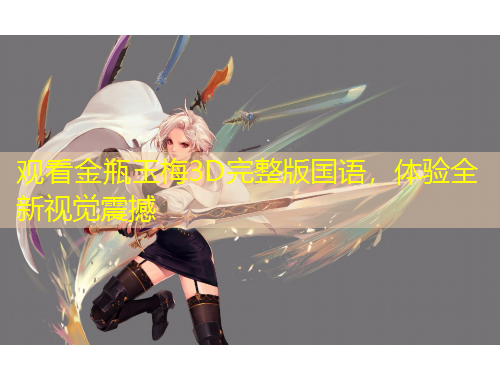 觀看金瓶玉梅3D完整版國語，體驗全新視覺震撼