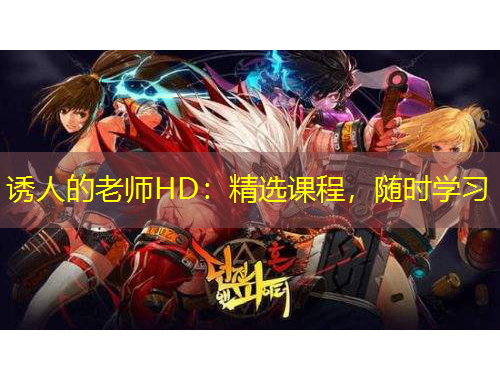 誘人的老師HD：精選課程，隨時(shí)學(xué)習(xí)