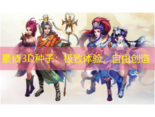 豪情3D種子：極致體驗(yàn)，自由創(chuàng)造
