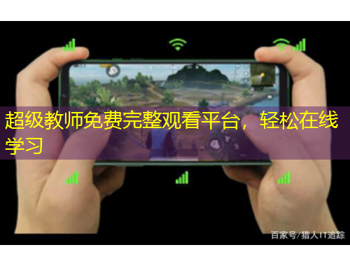 超級(jí)教師免費(fèi)完整觀看平臺(tái)，輕松在線學(xué)習(xí)