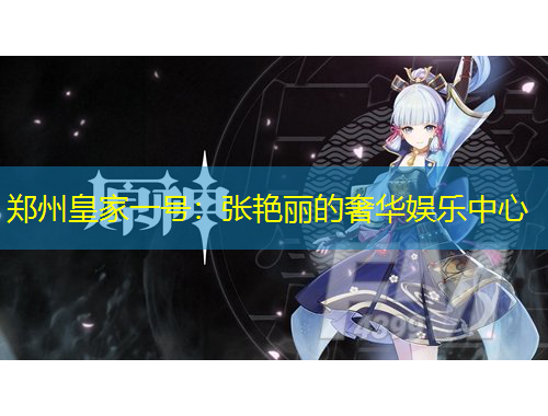 鄭州皇家一號：張艷麗的奢華娛樂中心