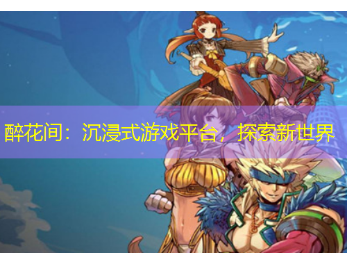 醉花間：沉浸式游戲平臺，探索新世界