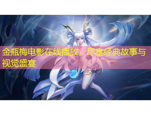 金瓶梅電影在線(xiàn)播放，盡享經(jīng)典故事與視覺(jué)盛宴