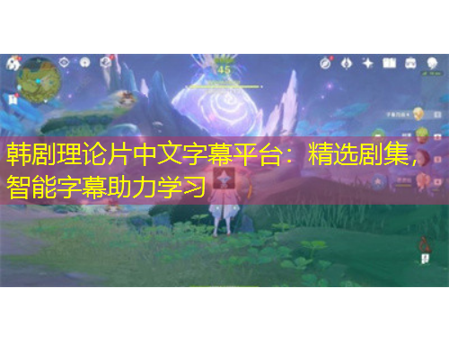 韓劇理論片中文字幕平臺(tái)：精選劇集，智能字幕助力學(xué)習(xí)