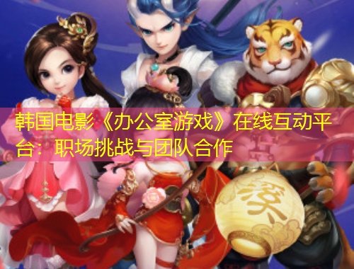 韓國電影《辦公室游戲》在線互動平臺：職場挑戰(zhàn)與團(tuán)隊(duì)合作