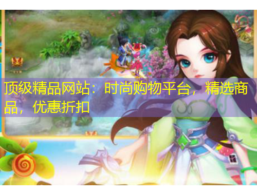 頂級精品網(wǎng)站：時尚購物平臺，精選商品，優(yōu)惠折扣