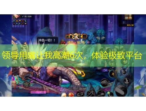 領(lǐng)導(dǎo)用嘴讓我高潮6次，體驗極致平臺