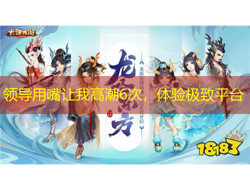 領(lǐng)導(dǎo)用嘴讓我高潮6次，體驗極致平臺