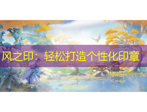 風(fēng)之印：輕松打造個性化印章