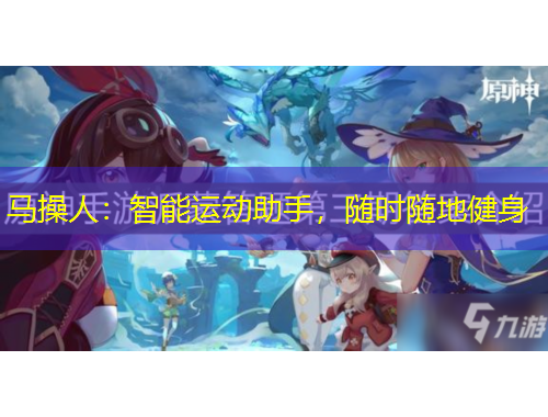 馬操人：智能運(yùn)動(dòng)助手，隨時(shí)隨地健身